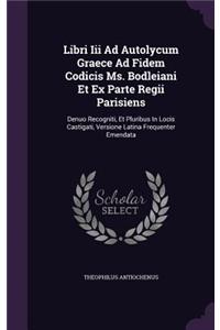 Libri Iii Ad Autolycum Graece Ad Fidem Codicis Ms. Bodleiani Et Ex Parte Regii Parisiens