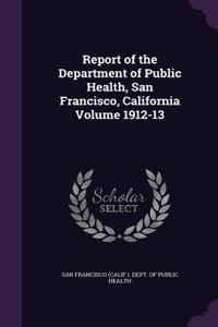 Report of the Department of Public Health, San Francisco, California Volume 1912-13