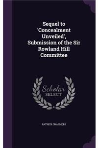 Sequel to 'Concealment Unveiled', Submission of the Sir Rowland Hill Committee