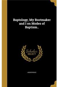 Baptology, My Bootmaker and I on Modes of Baptism..