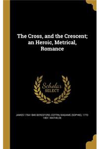 The Cross, and the Crescent; an Heroic, Metrical, Romance