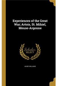Experiences of the Great War; Artois, St. Mihiel, Meuse-Argonne