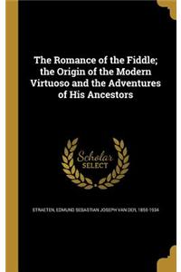 The Romance of the Fiddle; the Origin of the Modern Virtuoso and the Adventures of His Ancestors