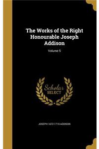 Works of the Right Honourable Joseph Addison; Volume 5