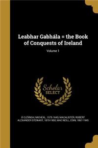 Leabhar Gabhála = the Book of Conquests of Ireland; Volume 1