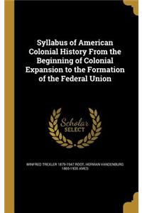 Syllabus of American Colonial History from the Beginning of Colonial Expansion to the Formation of the Federal Union
