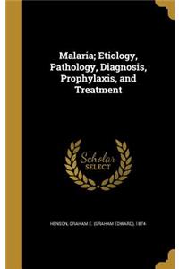 Malaria; Etiology, Pathology, Diagnosis, Prophylaxis, and Treatment