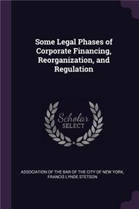 Some Legal Phases of Corporate Financing, Reorganization, and Regulation