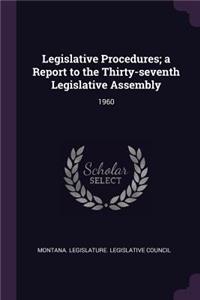 Legislative Procedures; A Report to the Thirty-Seventh Legislative Assembly
