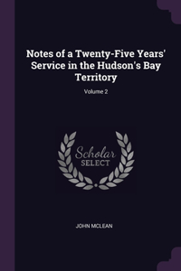 Notes of a Twenty-Five Years' Service in the Hudson's Bay Territory; Volume 2