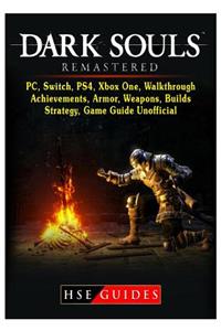 Dark Souls Remastered, Pc, Switch, Ps4, Xbox One, Walkthrough, Achievements, Armor, Weapons, Builds, Strategy, Game Guide Unofficial