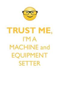 TRUST ME, I'M A MACHINE & EQUIPMENT SETTER AFFIRMATIONS WORKBOOK Positive Affirmations Workbook. Includes
