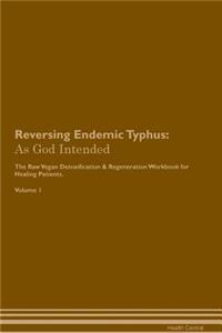 Reversing Endemic Typhus: As God Intended the Raw Vegan Plant-Based Detoxification & Regeneration Workbook for Healing Patients. Volume 1