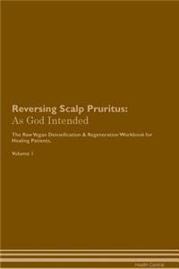 Reversing Scalp Pruritus: As God Intended the Raw Vegan Plant-Based Detoxification & Regeneration Workbook for Healing Patients. Volume 1