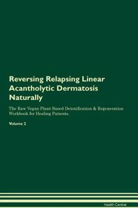 Reversing Relapsing Linear Acantholytic Dermatosis Naturally the Raw Vegan Plant-Based Detoxification & Regeneration Workbook for Healing Patients. Volume 2