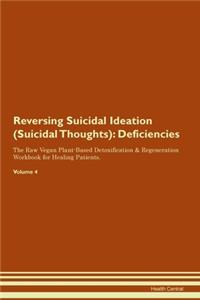Reversing Suicidal Ideation (Suicidal Thoughts): Deficiencies The Raw Vegan Plant-Based Detoxification & Regeneration Workbook for Healing Patients. Volume 4