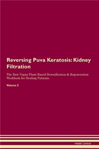 Reversing Puva Keratosis: Kidney Filtration The Raw Vegan Plant-Based Detoxification & Regeneration Workbook for Healing Patients.Volume 5