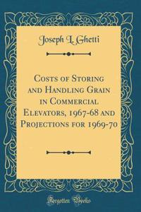 Costs of Storing and Handling Grain in Commercial Elevators, 1967-68 and Projections for 1969-70 (Classic Reprint)