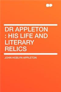Dr Appleton: His Life and Literary Relics