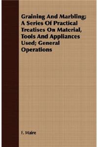 Graining And Marbling; A Series Of Practical Treatises On Material, Tools And Appliances Used; General Operations