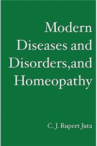 Modern Diseases and Disorders, and Homeopathy