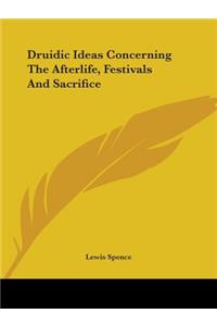 Druidic Ideas Concerning The Afterlife, Festivals And Sacrifice