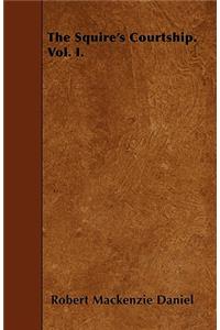 The Squire's Courtship. Vol. I.