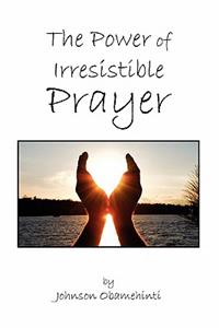 The Power of Irresistible Prayer