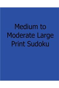 Medium to Moderate Large Print Sudoku: Easy to Read, Large Grid Sudoku Puzzles