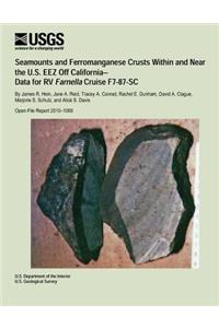 Seamounts and Ferromanganese Crusts Within and Near the U.S. EEZ Off California- Data for RV Farnella Cruise F7-87-SC
