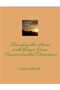Traveling the Planet with Ginger Green (Environmental Detective)