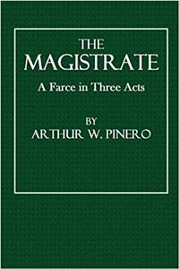 The Magistrate: A Farce in Three Acts