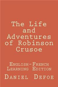 The Life and Adventures of Robinson Crusoe: The Life and Adventures of Robinson Crusoe: English-French Learning Edition