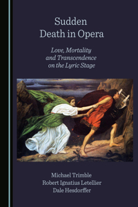 Sudden Death in Opera: Love, Mortality and Transcendence on the Lyric Stage