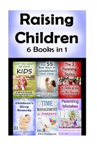 Raising Children: 6 Parenting Books about Managing Your Kids (Parenting Skills, Parenting Advice, Parenting Books, Raising Kids, Parenti