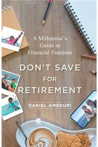 Don't Save for Retirement