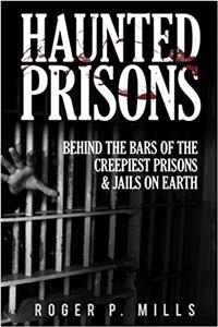 Haunted Prisons: Behind the Bars of the Creepiest Prisons & Jails on Earth: Volume 2 (Haunted Asylums)