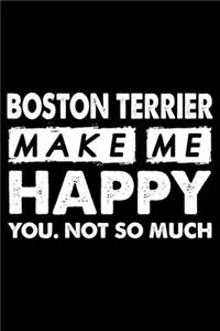 Boston Terrier Make Me Happy You. Not So Much