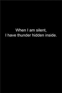 When I am silent, I have thunder hidden inside.