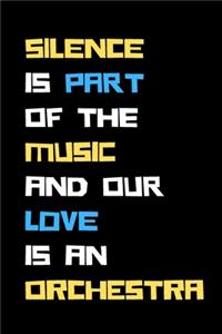 Silence is part of the music and our love is an orchestra