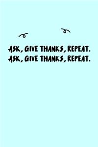 Ask, give thanks, repeat. Ask, give thanks, repeat. Journal