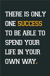 There is only one success to be able to spend your life in your own way.
