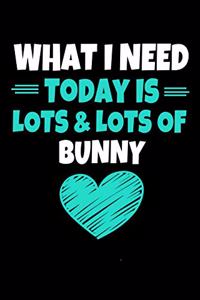 What I Need today Is Lots & Lots Of Bunny