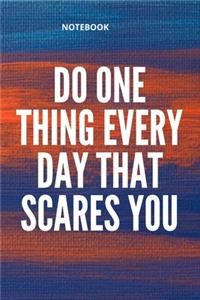 **Do one thing every day that scares you**