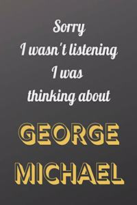 Sorry I wasn't listening I was thinking about George Michael