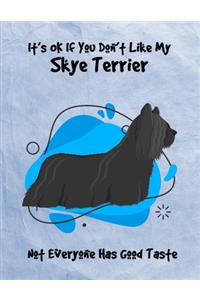 It's OK If You Don't Like My Skye Terrier Not Everyone Has Good Taste