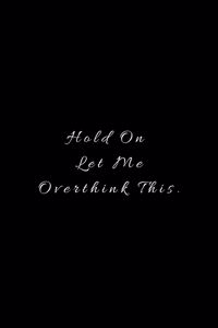 Hold On Let Me Overthink This