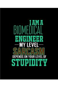 I Am a Biomedical Engineer My Level Sarcasm Depends on Your Level of Stupidity