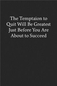 The Temptaion to Quit Will Be Greatest Just Before You Are About to Succeed
