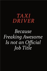 Taxi Driver Because Freaking Awesome Is Not An Official Job Title